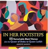 In Her Footsteps: 101 Remarkable Black Women from the Queen of Sheba to Queen Latifah