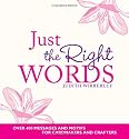 Just the Right Words: Over 400 Messages and Motifs for Cardmakers and Crafters