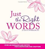 Just the Right Words: Over 400 Messages and Motifs for Cardmakers and Crafters