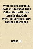 Produkt-Bild: Writers from Nebraska: Stephen R. Lawhead, Willa Cather, Michael Bishop, Loren Eiseley, Chris Ware, Ted Sorensen, Mari Sandoz, Robert Reed