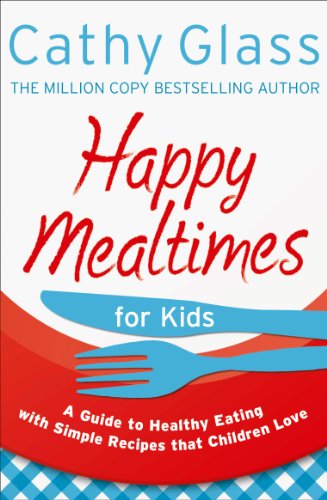 Happy Mealtimes for Kids: A Guide To Making Healthy Meals That Children Love