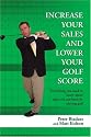 Increase Your Sales And Lower Your Golf Score: Everything you need to know about sales you can learn by playing golf
