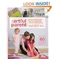 The Artful Parent: Simple Ways to Fill Your Family's Life with Art and Creativity--Includes over 60 Art Projects for Children Ages 1 to 8