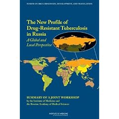 The New Profile of Drug-Resistant Tuberculosis in Russia: A Global and Local Perspective:... by Development, and Translation Forum on Drug Discovery, Institute of Medicine, Russian Academy of Medical Sciences and Steve Olson