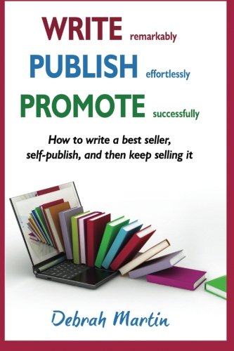 Write, Publish, Promote: How to write a best seller, self-publish, and then keep selling it ... (Volume 1)