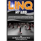 Linq My Ass! A Computer Programmers Guide To Language-Integrated Query (Linq): And How To Leverage Its Powerful C#, .Net, And Visual Basic (VB) Features (Volume 1)
