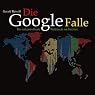 H&ouml;rbuch Die Google-Falle. Die unkontrollierte Weltmacht im Internet