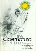 The Supernatural solution: Chilling stories of spooks and sleuths