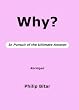 Why? In Pursuit of the Ultimate Answer: Abridged