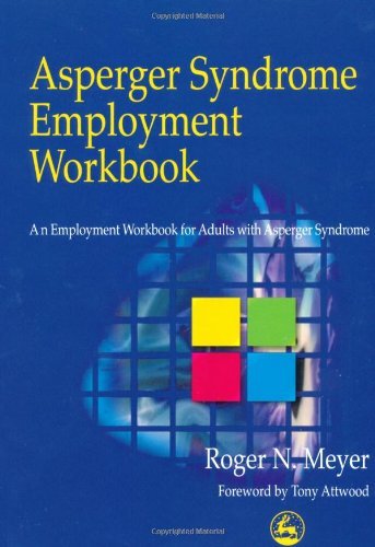 Asperger Syndrome Employment Workbook: An Employment Workbook for Adults with Asperger Syndrome Asperger Syndrome Employment Workbook: An Employment Workbook for Adults with Asperger Syndrome