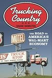 Trucking Country: The Road to America`s Wal-Mart Economy (Politics and Society in Twentieth-Century America)