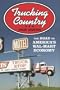 Trucking Country: The Road to America's Wal-Mart Economy