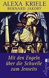 Mit den Engeln �ber die Schwelle zum Jenseits: Bernard Jakoby fragt, die Engel geben Antwort - Alexa Kriele