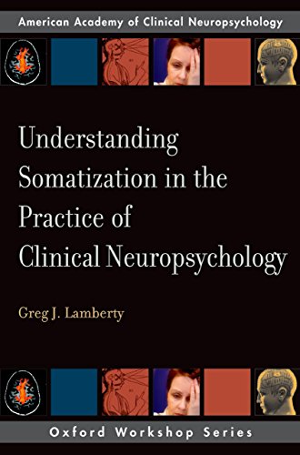 Understanding Somatization in the Practice of Clinical Neuropsychology (AACN Workshop Series)