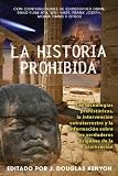 La Forbidden History: Las Tecnologias Prehistoricas, La Intervencion Extraterrestre y La Informacion Sobre Los Verdaderos Origenes de La Civ
