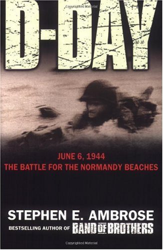D-Day June 6, 1944: The Climatic Battle of World War II