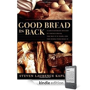 Good Bread Is Back: A Contemporary History of French Bread, the Way It Is Made, and the People Who Make It (Kindle Edition)
