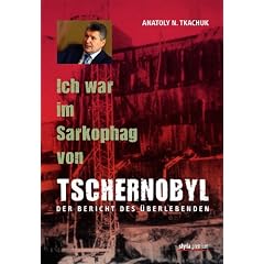 Ich war im Sarkophag von Tschernobyl: Der Bericht des �berlebenden