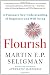 Flourish: A Visionary New Understanding of Happiness and Well-being