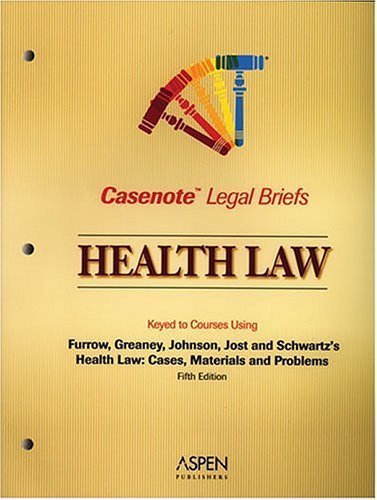Health Law: Keyed to Courses Using Furrow, Greaney, Johnson, Jost, and Schwartz's Health Law: Cases, Materials and Problems (Casenote Legal Briefs) by (2005-05-27)
