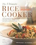 The Ultimate Rice Cooker Cookbook: 250 No-Fail Recipes for Pilafs, Risottos, Polenta, Chilis, Soups, Porridges, Puddings,...