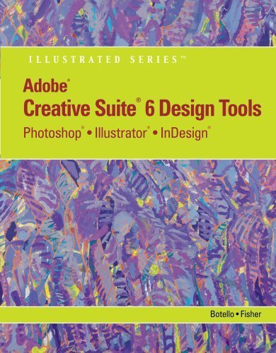 Adobe CS6 Design Tools: Photoshop, Illustrator, and InDesign Illustrated with Online Creative Cloud Updates (Adobe CS6 by Course Technology) by Chris Botello (2012-10-30)