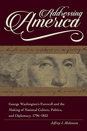 Addressing America: George Washington's Farewell and the Making of National Culture, Politics, and Diplomacy, 1796-1852 (New Studies in U.S. Foreign Relations)