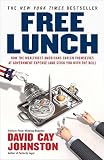 Free Lunch: How the Wealthiest Americans Enrich Themselves at Government Expense (and Stickyou with the Bill) [FREE LUNCH]