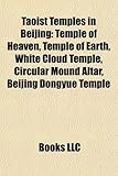 Taoist Temples in Beijing: Temple of Heaven, Temple of Earth, White Cloud Temple, Circular Mound Altar, Beijing Dongyue Temple-