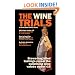 The Wine Trials: 100 Everyday Wines Under $15 that Beat $50 to $150 Wines in Brown-Bag Blind Tastings