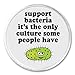 Support bacteria the only culture some people have 3