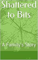 Shattered to Bits: A Family's Story