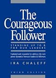 The courageous follower : standing up to & for our leaders