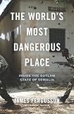 The Worlds Most Dangerous Place: Inside the Outlaw State of Somalia