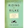 Riding with Rilke: Reflections on Motorcycles and &hellip by Ted Bishop