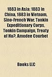 1883 in Asia 1883 in Asia: 1883 in China, 1883 in Vietnam, Sino-French War, Tonkin Expe1883 in China, 1883 in Vietnam, Sino-French War, Tonkin Ex-