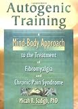 Autogenic Training: A Mind-Body Approach to the Treatment of Fibromyalgia and Chronic Pain Syndrome