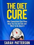The Diet Cure: Why Conventional Diet Plans Keep You Fat and Sick and What To Do About It (Healthy Weight Loss)