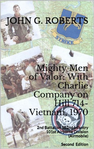 Mighty Men of Valor: With Charlie Company on Hill 714-Vietnam, 1970: 2nd Battalion 502nd Infantry 101st Airborne Division (Airmobile)  Second  Edition