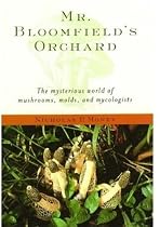 Mr. Bloomfield's Orchard: The Mysterious World of Mushrooms, Molds, and Mycologists: The Mysterious World of Mushrooms, Molds and Mycologists