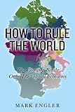How to Rule the World: The Coming Battle Over the Global Economy Mark Engler