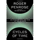 Cycles of Time: An Extraordinary New View of the Universe ~ Roger Penrose