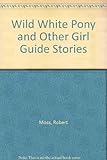 The wild white pony, and other Girl Guide stories