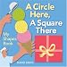 Circle Here, A Square There, A: My Shapes Book