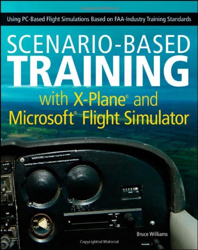 cheap Scenario-Based Training with X-Plane and Microsoft Flight Simulator: Using PC-Based Flight Simulations Based on FAA-Industry Training Standards
