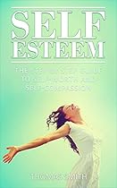 Self Esteem: The step by step guide to self worth and self compassion - accept your imperfection and learn to love yourself (self-worth, self-compassion, happiness, self help, self confidence) Self Esteem: The step by step guide to self worth and self compassion - accept your imperfection and learn to love yourself (self-worth, self-compassion, happiness, self help, self confidence)