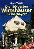 Die 100 besten Wirtsh�user in Oberbayern - Georg Weindl