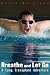 Breathe and Let Go A Lung Transplant Adventure