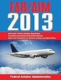 Federal Aviation Regulations/Aeronautical Information Manual 2013 (FAR/AIM: Federal Aviation Regulations & the Aeronautical Information Manual)