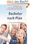 Bachelor nach Plan. Dein Weg ins Studium: Studienwahl, Bewerbung, Einstieg, Finanzierung, Wohnungssuche, Auslandsstudium